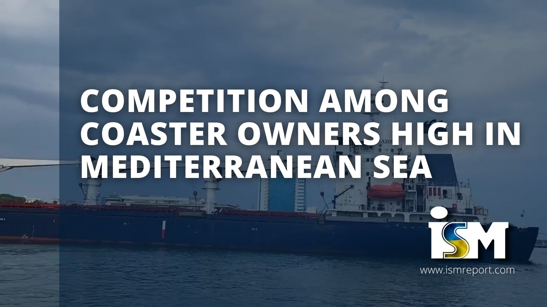 ISM Report Competition among coaster owners high in Mediterranean Sea