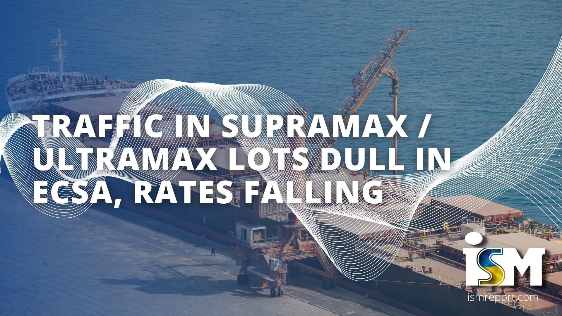 Ecsa Rates ISM Report | Traffic in Supramax/Ultramax lots dull in ECSA, rates falling