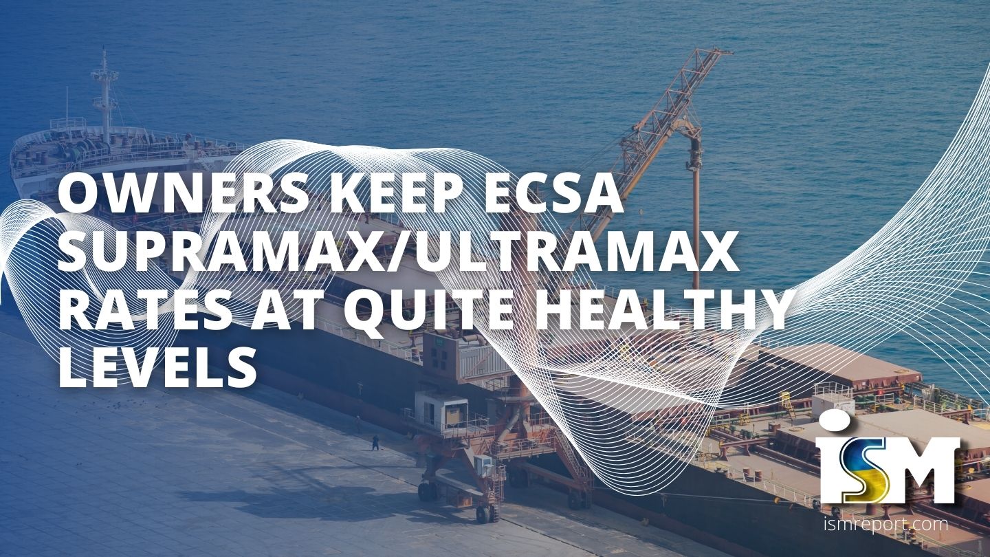 Ecsa Rates ISM Report | Owners keep ECSA Supramax/Ultramax rates at quite healthy ...