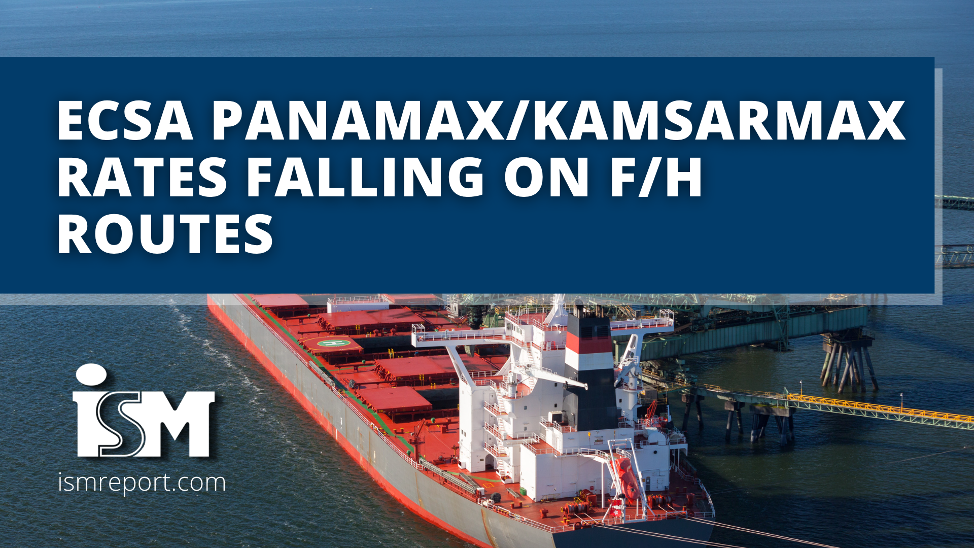 Ecsa Rates ISM Report | ECSA Panamax/Kamsarmax rates falling on F/H routes